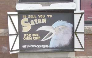 signage: bird - "i'd sell you to satan for one corn chip"