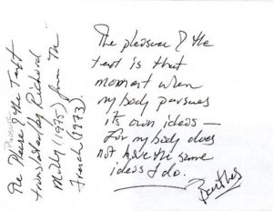 transcription: The pleasure of the text is that moment when my body pursues its own ideas -- for my body does not have the same ideas I do