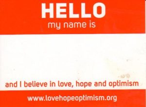 Hello my name is ... and I believe in love, hope and optimism