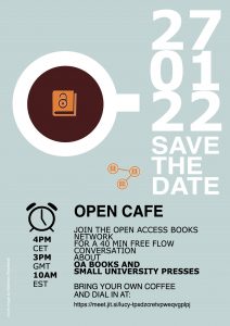 A flyer with a graphic of a cup of coffee that contains a book with an open padlock pictured on its cover, and the text: "27/01/22 SAVE THE DATE. OPEN CAFE. JOIN THE OPEN ACCESS BOOKS NETWORK FOR A 40 MIN FREE FLOW CONVERSATION ABOUT OA BOOKS AND SMALL UNIVERSITY PRESSES. BRING YOUR OWN COFFEE. DIAL IN AT HTTPS://MEET.JIT.SI/LUCY/TPXDZCERTVPWEQVGPLPJ